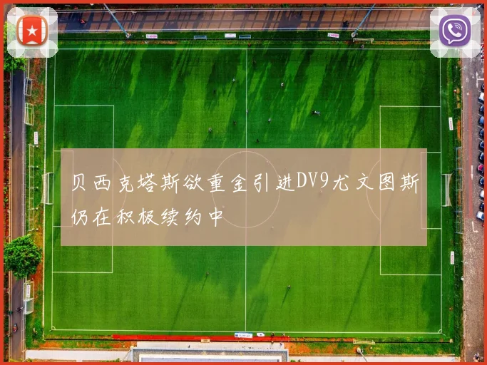 贝西克塔斯欲重金引进DV9尤文图斯仍在积极续约中
